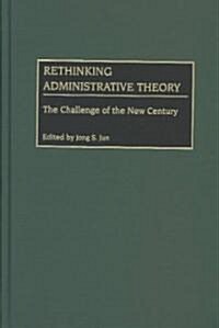 Rethinking Administrative Theory: The Challenge of the New Century (Hardcover)
