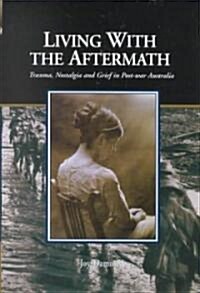 Living with the Aftermath : Trauma, Nostalgia and Grief in Post-War Australia (Hardcover)