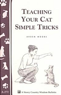 Teaching Your Cat Simple Tricks: Storeys Country Wisdom Bulletin A-272 (Paperback)
