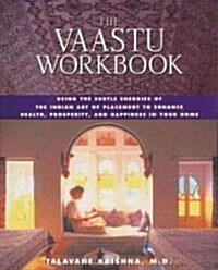 The Vaastu Workbook: Using the Subtle Energies of the Indian Art of Placement to Enhance Health, Prosperity, and Happiness in Your Home (Paperback, Original)