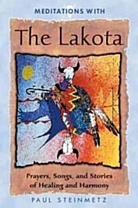 Meditations with the Lakota: Prayers, Songs, and Stories of Healing and Harmony (Paperback, 2)