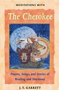 Meditations with the Cherokee: Prayers, Songs, and Stories of Healing and Harmony (Paperback, Original)