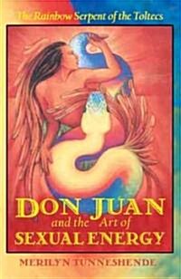 Don Juan and the Art of Sexual Energy: The Rainbow Serpent of the Toltecs (Paperback, Original)
