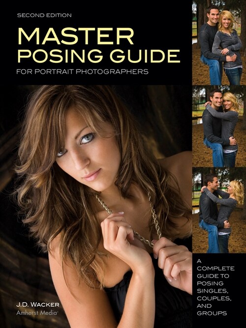 Master Posing Guide for Portrait Photographers: A Complete Guide to Posing Singles, Couples and Groups (Paperback)