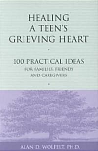 Healing a Teens Grieving Heart: 100 Practical Ideas for Families, Friends and Caregivers (Paperback)