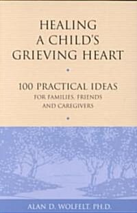 Healing a Childs Grieving Heart: 100 Practical Ideas for Families, Friends and Caregivers (Paperback)