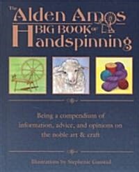 The Alden Amos Big Book of Handspinning: Being a Compendium of Information, Advice, and Opinions on the Noble Art & Craft (Hardcover)