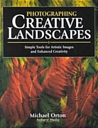 Photographing Creative Landscapes: Simple Tools for Artistic Images and Enhanced Creativity (Paperback)