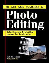 The Art and Business of Photo Editing: Selecting and Evaluating Images for Publication (Paperback)