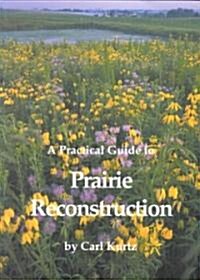 A Practical Guide to Prairie Reconstruction (Paperback)