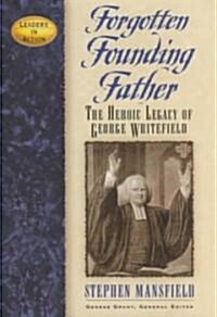 Forgotten Founding Father: The Heroic Legacy of George Whitefield (Hardcover)