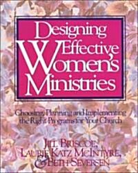 Designing Effective Womens Ministries: Choosing, Planning, and Implementing the Right Programs for Your Church (Paperback)