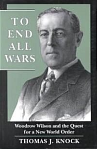 To End All Wars: Woodrow Wilson and the Quest for a New World Order (Paperback, Revised)