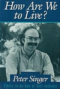 How Are We to Live?: Ethics in an Age of Self-Interest (Paperback)
