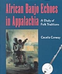African Banjo Echoes in Appalachia: A Study of Folk Traditions (Paperback, First Edition)
