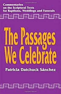 The Passages We Celebrate: Commentary on the Scripture Texts for Baptisms, Weddings and Funerals (Paperback)