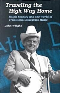 Traveling the High Way Home: Ralph Stanley and the World of Traditional Bluegrass Music (Paperback)