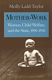 Mother-Work Women, Child Welfare, and the State, 1890-1930 (Paperback)