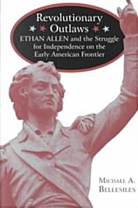 Revolutionary Outlaws: Ethan Allen and the Struggle for Independence on the Early American Frontier (Paperback)
