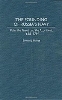 The Founding of Russias Navy: Peter the Great and the Azov Fleet, 1688-1714 (Hardcover)
