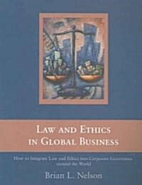 Law and Ethics in Global Business : How to Integrate Law and Ethics into Corporate Governance Around the World (Paperback)