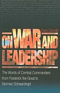 On War and Leadership: The Words of Combat Commanders from Frederick the Great to Norman Schwarzkopf (Paperback)