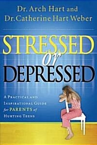 Stressed or Depressed: A Practical and Inspirational Guide for Parents of Hurting Teens (Hardcover)