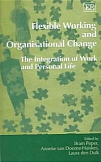 Flexible Working and Organisational Change : The Integration of Work and Personal Life (Hardcover)