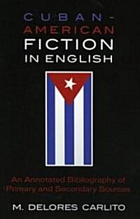 Cuban American Fiction in English: An Annotated Bibliography of Primary and Secondary Sources (Paperback)