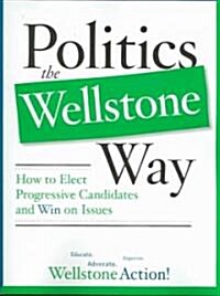 Politics the Wellstone Way: How to Elect Progressive Candidates and Win on Issues (Paperback)