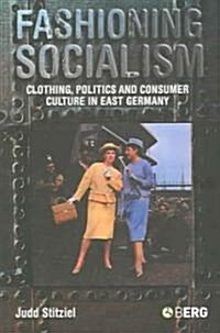 Fashioning Socialism : Clothing, Politics and Consumer Culture in East Germany (Paperback)