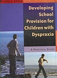 Developing School Provision for Children with Dyspraxia: A Practical Guide (Paperback)