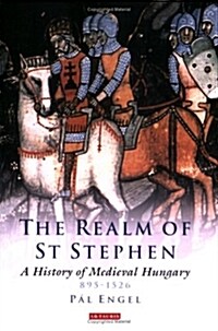 The Realm of St Stephen : A History of Medieval Hungary, 895-1526 (Paperback)