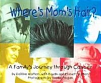 Wheres Moms Hair?: A Familys Journey Through Cancer (Paperback)