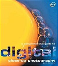 A Comprehensive Guide to Digital Close-up Photography (Paperback)