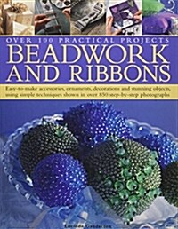 Beadwork and Ribbons: Easy-To-Make Accessories, Ornaments, Decorations, and Stunning Objects Using Simple Techniques Shown in Over 850 Step- (Hardcover)