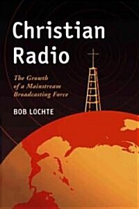 Christian Radio: The Growth of a Mainstream Broadcasting Force (Paperback)