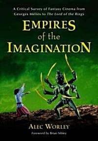Empires of the Imagination: A Critical Survey of Fantasy Cinema from Georges Melies to the Lord of the Rings (Hardcover)