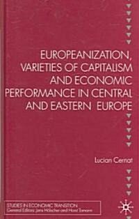 Europeanization, Varieties of Capitalism and Economic Performance in Central and Eastern Europe (Hardcover)