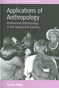 Applications of Anthropology : Professional Anthropology in the Twenty-first Century (Hardcover)