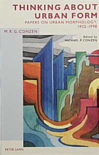 Thinking about Urban Form: Papers on Urban Morphology, 1932-1998 Edited by Michael P. Conzen (Hardcover)
