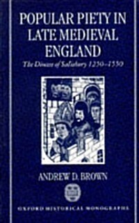 Popular Piety in Late Medieval England : The Diocese of Salisbury 1250-1550 (Hardcover)