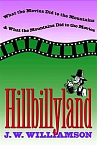 Hillbillyland: What the Movies Did to the Mountains and What the Mountains Did to the Movies (Paperback)