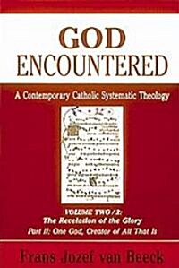 God Encountered: A Contemporary Catholic Systematic Theology, Volume Two/2: The Revelation of the Glory Part II: One God, Creator of All That Is (Paperback)