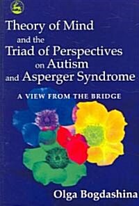 Theory of Mind and the Triad of Perspectives on Autism and Asperger Syndrome : A View from the Bridge (Paperback)