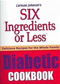 Six Ingredients or Less Diabetic Cookbook: Delicious Recipes for the Whole Family (Paperback)