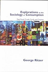 Explorations in the Sociology of Consumption: Fast Food, Credit Cards and Casinos (Paperback)
