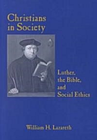 Christians in Society Luther, the Bible, and Social Ethics (Paperback)