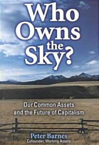 Who Owns the Sky?: Our Common Assets and the Future of Capitalism (Hardcover)