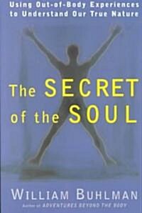 The Secret of the Soul: Using Out-Of-Body Experiences to Understand Our True Nature (Paperback)